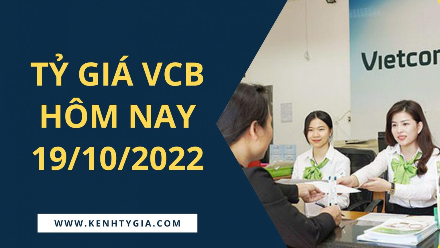 Tỷ giá ngân hàng Vietcombank hôm nay 19/10/2022 - Kênh Tỷ Giá