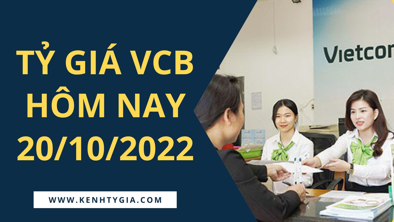 Tỷ giá ngân hàng Vietcombank hôm nay 20/10/2022 - Kênh Tỷ Giá
